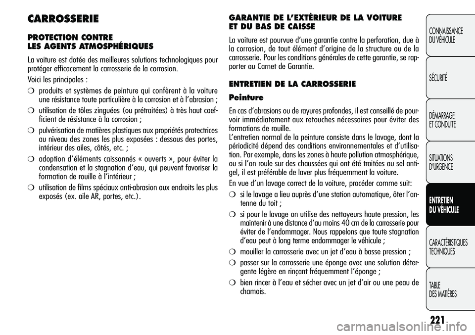 Alfa Romeo Giulietta 2012  Notice dentretien (in French) 221
CONNAISSANCE
DU VÉHICULE
SÉCURITÉ
DÉMARRAGE
ET CONDUITE
SITUATIONS 
D’URGENCE
ENTRETIEN
DU VÉHICULE
CARACTÉRISTIQUES
TECHNIQUES
TABLE
DES MATIÈRES
CARROSSERIE
PROTECTION CONTRE 
LES AGENT