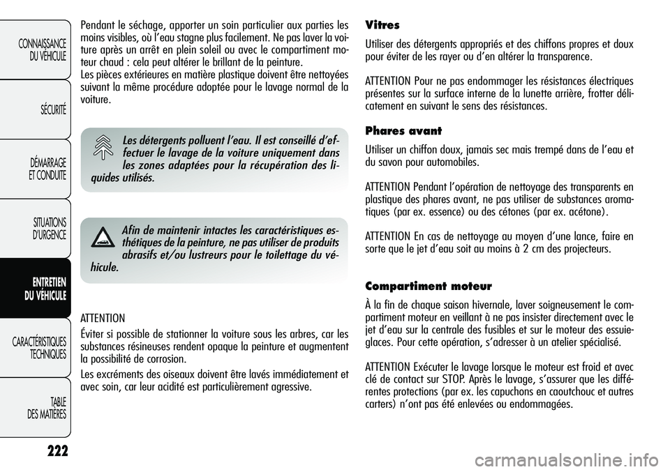 Alfa Romeo Giulietta 2011  Notice dentretien (in French) 222
CONNAISSANCE
DU VÉHICULE
SÉCURITÉ
DÉMARRAGE
ET CONDUITE
SITUATIONS 
D’URGENCE
ENTRETIEN
DU VÉHICULE
CARACTÉRISTIQUES
TECHNIQUES
TABLE
DES MATIÈRES
ATTENTION
Éviter si possible de station