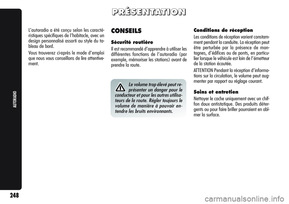 Alfa Romeo Giulietta 2012  Notice dentretien (in French) P P
R R
É É
S S
E E
N N
T T
A A
T T
I I
O O
N N
CONSEILS
Sécurité routière
Il est recommandé d’apprendre à utiliser les
différentes fonctions de l’autoradio (par
exemple, mémoriser les st