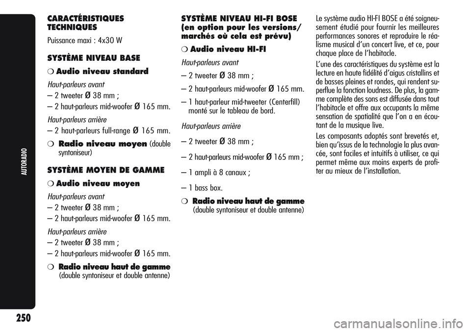 Alfa Romeo Giulietta 2012  Notice dentretien (in French) CARACTÉRISTIQUES
TECHNIQUES
Puissance maxi : 4x30 W
SYSTÈME NIVEAU BASE
❍Audio niveau standard
Haut-parleurs avant
– 2 tweeter ø38 mm ;
– 2 haut-parleurs mid-woofer 
ø165 mm.
Haut-parleurs a