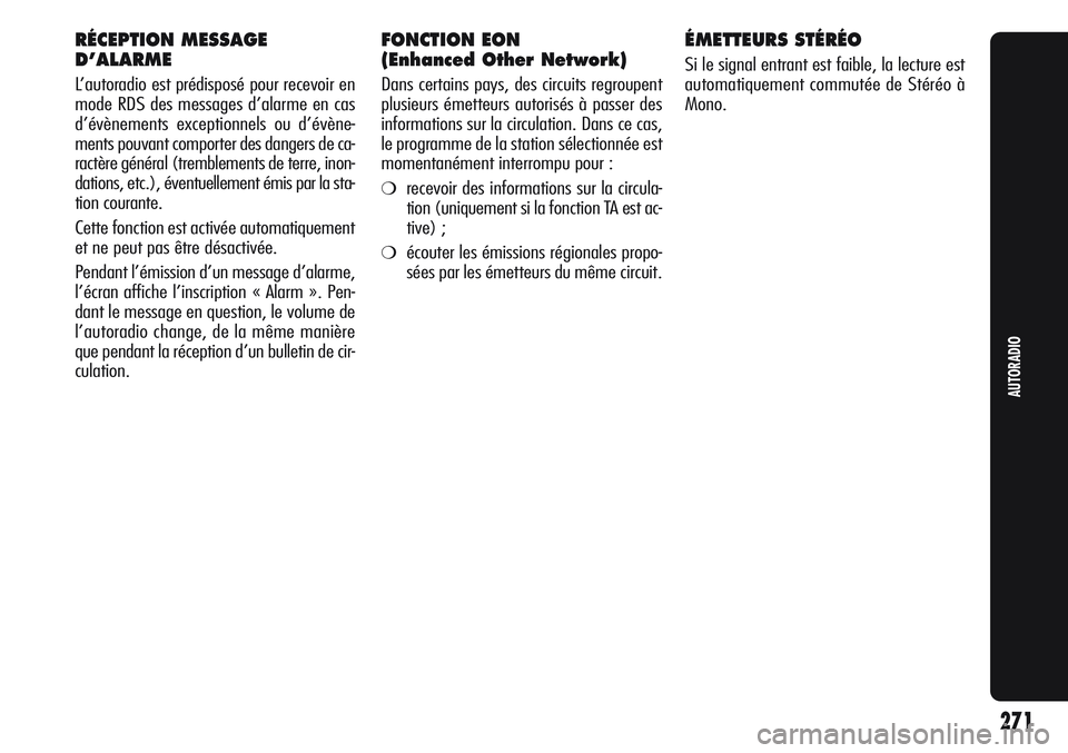 Alfa Romeo Giulietta 2012  Notice dentretien (in French) RÉCEPTION MESSAGE 
D’ALARME
L’autoradio est prédisposé pour recevoir en
mode RDS des messages d’alarme en cas
d’évènements exceptionnels ou d’évène-
ments pouvant comporter des danger