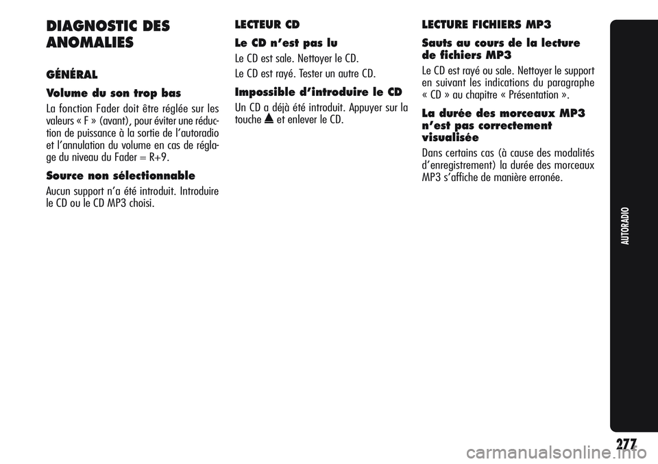 Alfa Romeo Giulietta 2012  Notice dentretien (in French) 277
AUTORADIO
DIAGNOSTIC DES
ANOMALIES
GÉNÉRAL
Volume du son trop bas 
La fonction Fader doit être réglée sur les
valeurs « F » (avant), pour éviter une réduc-
tion de puissance à la sortie 