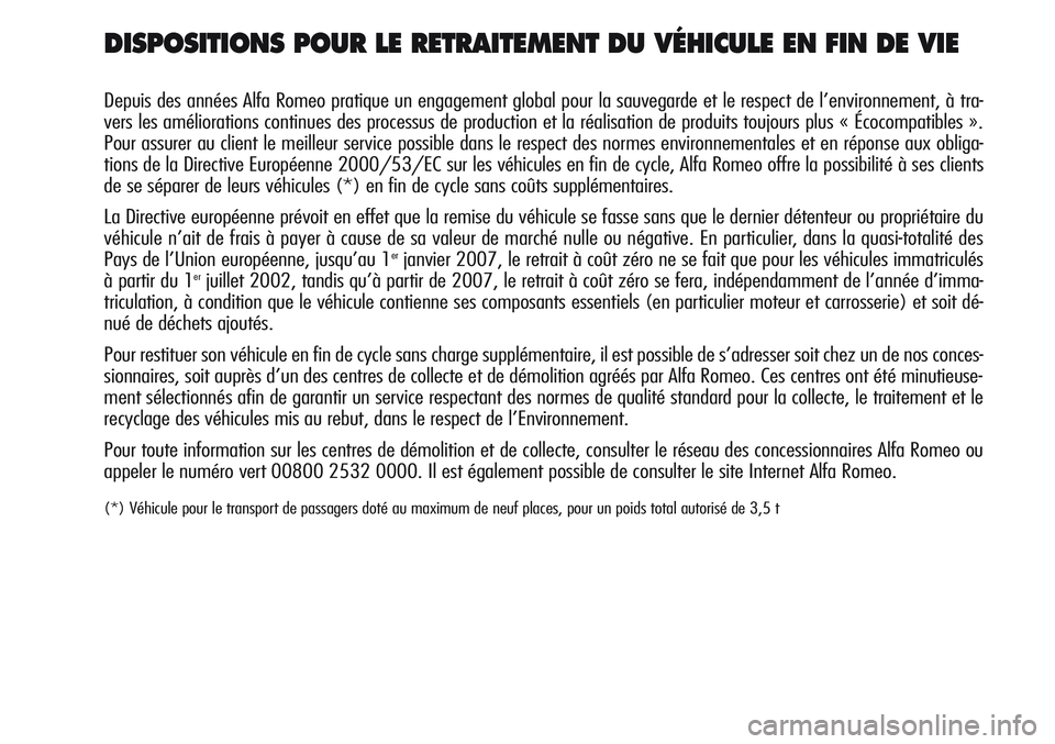 Alfa Romeo Giulietta 2012  Notice dentretien (in French) DISPOSITIONS POUR LE RETRAITEMENT DU VÉHICULE EN FIN DE VIE
Depuis des années Alfa Romeo pratique un engagement global pour la sauvegarde et le respect de l’environnement, à tra-
vers les amélio