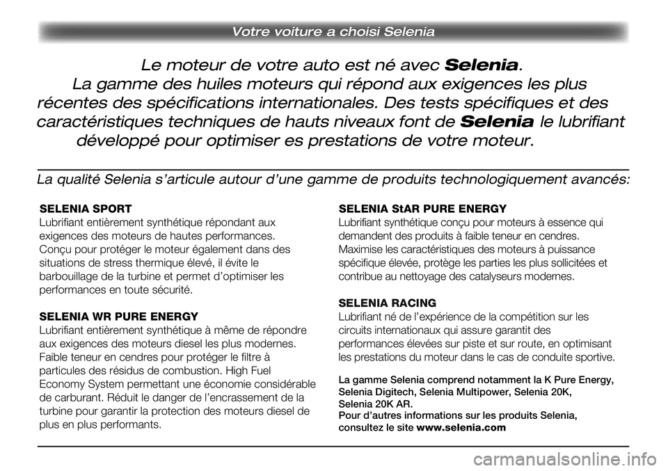 Alfa Romeo Giulietta 2012  Notice dentretien (in French) SELENIA SPORT
Lubrifiant entièrement synthétique répondant aux 
exigences des moteurs de hautes performances. 
Conçu pour protéger le moteur également dans des 
situations de stress thermique é