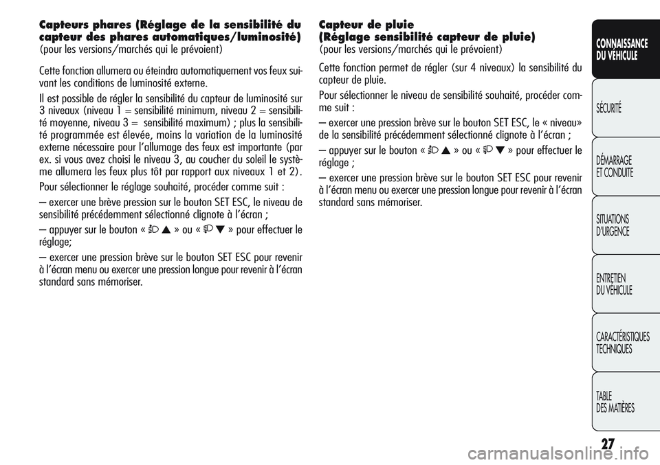 Alfa Romeo Giulietta 2012 Notice dentretien (in French) 27
CONNAISSANCE
DU VÉHICULE
SÉCURITÉ
DÉMARRAGE
ET CONDUITE
SITUATIONS
D’URGENCE
ENTRETIEN
DU VÉHICULE
CARACTÉRISTIQUES
TECHNIQUES
TABLE
DES MATIÈRES
Capteurs phares (Réglage de la sensibili Alfa Romeo Giulietta 2012 Notice dentretien (in French) 27
CONNAISSANCE
DU VÉHICULE
SÉCURITÉ
DÉMARRAGE
ET CONDUITE
SITUATIONS
D’URGENCE
ENTRETIEN
DU VÉHICULE
CARACTÉRISTIQUES
TECHNIQUES
TABLE
DES MATIÈRES
Capteurs phares (Réglage de la sensibili