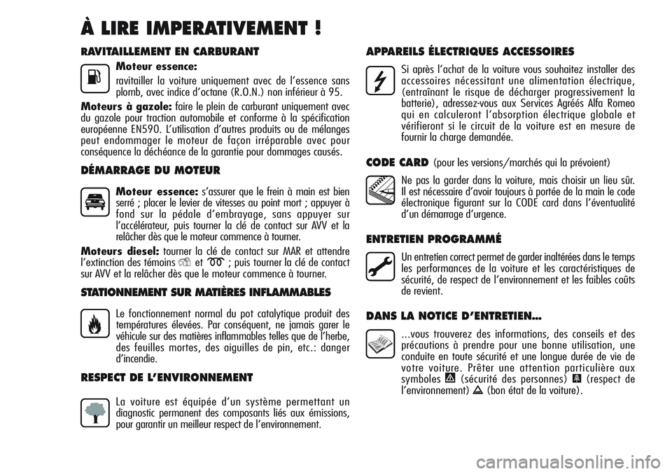 Alfa Romeo Giulietta 2012  Notice dentretien (in French) RAVITAILLEMENT EN CARBURANT
Moteur essence:
ravitailler la voiture uniquement avec de l’essence sans
plomb, avec indice d’octane (R.O.N.) non inférieur à 95.
Moteurs à gazole:faire le plein de 