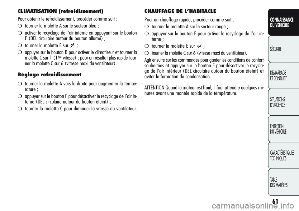 Alfa Romeo Giulietta 2012 Notice dentretien (in French) 61
CONNAISSANCE
DU VÉHICULE
SÉCURITÉ
DÉMARRAGE
ET CONDUITE
SITUATIONS
D’URGENCE
ENTRETIEN
DU VÉHICULE
CARACTÉRISTIQUES
TECHNIQUES
TABLE
DES MATIÈRES
CLIMATISATION (refroidissement)
Pour obt Alfa Romeo Giulietta 2012 Notice dentretien (in French) 61
CONNAISSANCE
DU VÉHICULE
SÉCURITÉ
DÉMARRAGE
ET CONDUITE
SITUATIONS
D’URGENCE
ENTRETIEN
DU VÉHICULE
CARACTÉRISTIQUES
TECHNIQUES
TABLE
DES MATIÈRES
CLIMATISATION (refroidissement)
Pour obt