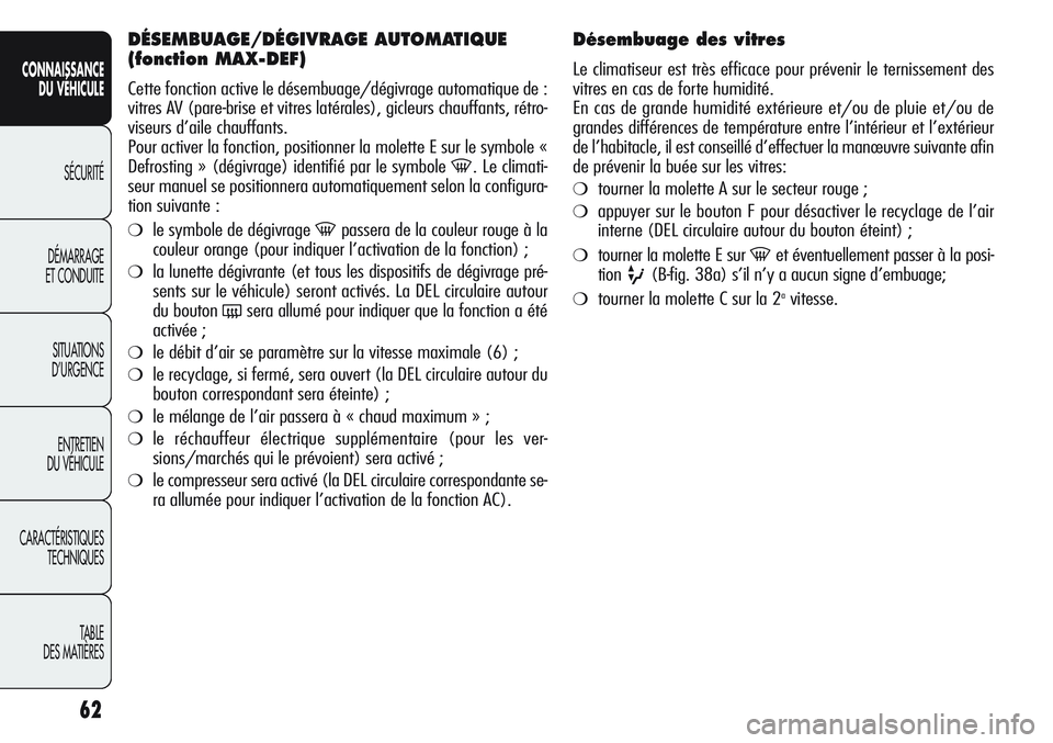 Alfa Romeo Giulietta 2012 Notice dentretien (in French) 62
CONNAISSANCE
DU VÉHICULE
SÉCURITÉ
DÉMARRAGE
ET CONDUITE
SITUATIONS
D’URGENCE
ENTRETIEN
DU VÉHICULE
CARACTÉRISTIQUES
TECHNIQUES
TABLE
DES MATIÈRES
DÉSEMBUAGE/DÉGIVRAGE AUTOMATIQUE
(fonct Alfa Romeo Giulietta 2012 Notice dentretien (in French) 62
CONNAISSANCE
DU VÉHICULE
SÉCURITÉ
DÉMARRAGE
ET CONDUITE
SITUATIONS
D’URGENCE
ENTRETIEN
DU VÉHICULE
CARACTÉRISTIQUES
TECHNIQUES
TABLE
DES MATIÈRES
DÉSEMBUAGE/DÉGIVRAGE AUTOMATIQUE
(fonct