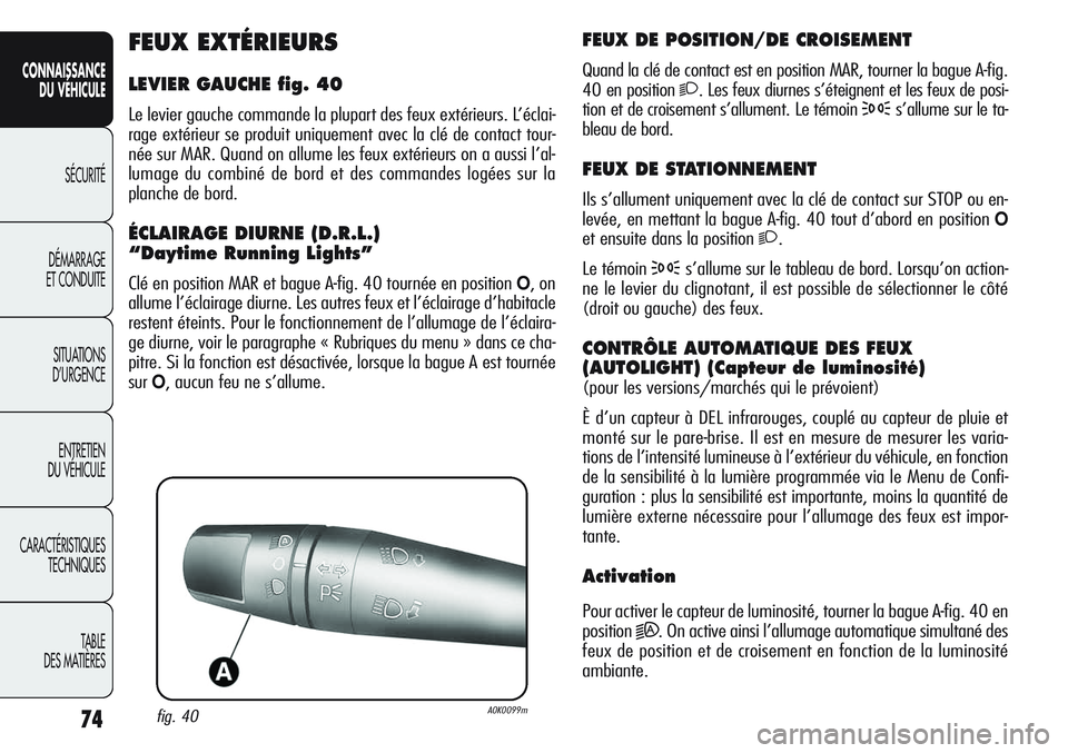 Alfa Romeo Giulietta 2012 Notice dentretien (in French) 74
CONNAISSANCE
DU VÉHICULE
SÉCURITÉ
DÉMARRAGE
ET CONDUITE
SITUATIONS
D’URGENCE
ENTRETIEN
DU VÉHICULE
CARACTÉRISTIQUES
TECHNIQUES
TABLE
DES MATIÈRES
FEUX DE POSITION/DE CROISEMENT
Quand la c Alfa Romeo Giulietta 2012 Notice dentretien (in French) 74
CONNAISSANCE
DU VÉHICULE
SÉCURITÉ
DÉMARRAGE
ET CONDUITE
SITUATIONS
D’URGENCE
ENTRETIEN
DU VÉHICULE
CARACTÉRISTIQUES
TECHNIQUES
TABLE
DES MATIÈRES
FEUX DE POSITION/DE CROISEMENT
Quand la c
