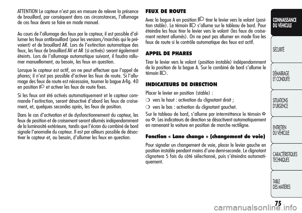Alfa Romeo Giulietta 2012 Notice dentretien (in French) 75
CONNAISSANCE
DU VÉHICULE
SÉCURITÉ
DÉMARRAGE
ET CONDUITE
SITUATIONS
D’URGENCE
ENTRETIEN
DU VÉHICULE
CARACTÉRISTIQUES
TECHNIQUES
TABLE
DES MATIÈRES
FEUX DE ROUTE
Avec la bague A en position Alfa Romeo Giulietta 2012 Notice dentretien (in French) 75
CONNAISSANCE
DU VÉHICULE
SÉCURITÉ
DÉMARRAGE
ET CONDUITE
SITUATIONS
D’URGENCE
ENTRETIEN
DU VÉHICULE
CARACTÉRISTIQUES
TECHNIQUES
TABLE
DES MATIÈRES
FEUX DE ROUTE
Avec la bague A en position