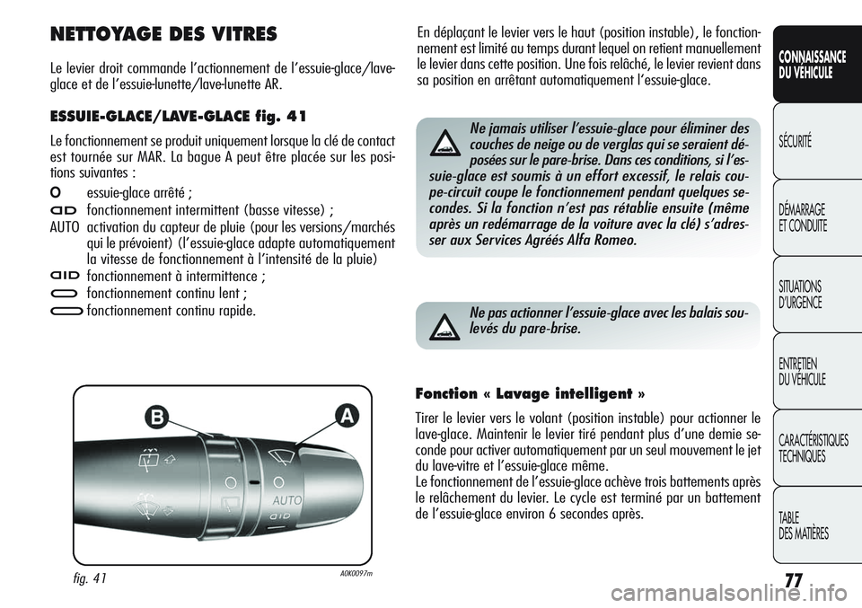 Alfa Romeo Giulietta 2012  Notice dentretien (in French) 77
CONNAISSANCE
DU VÉHICULE
SÉCURITÉ
DÉMARRAGE
ET CONDUITE
SITUATIONS 
D’URGENCE
ENTRETIEN
DU VÉHICULE
CARACTÉRISTIQUES
TECHNIQUES
TABLE
DES MATIÈRES
En déplaçant le levier vers le haut (po