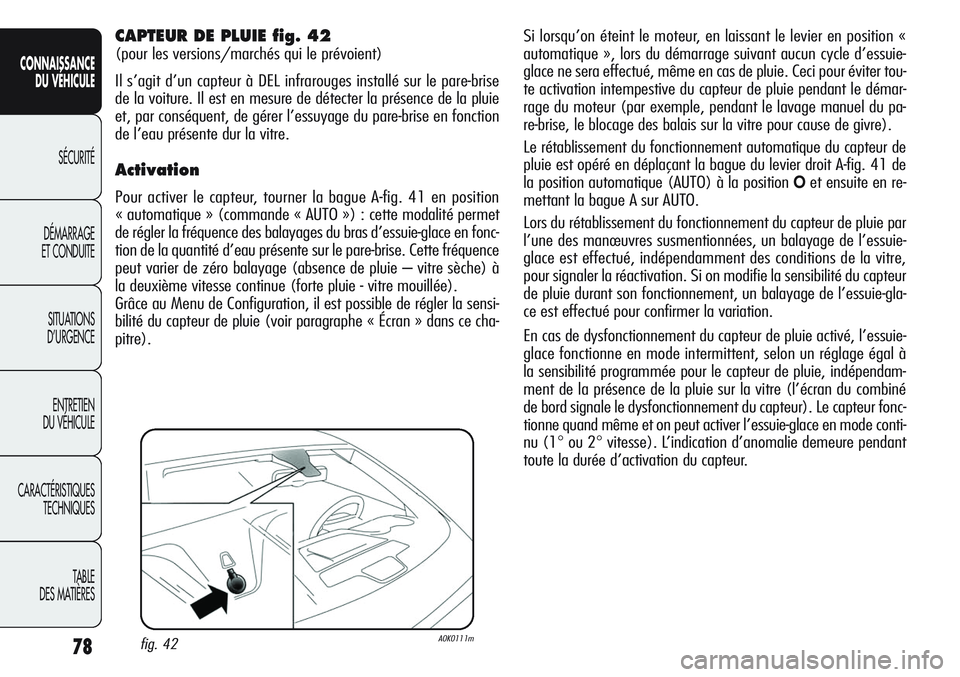Alfa Romeo Giulietta 2012  Notice dentretien (in French) 78
CONNAISSANCE
DU VÉHICULE
SÉCURITÉ
DÉMARRAGE
ET CONDUITE
SITUATIONS 
D’URGENCE
ENTRETIEN
DU VÉHICULE
CARACTÉRISTIQUES
TECHNIQUES
TABLE
DES MATIÈRES
Si lorsqu’on éteint le moteur, en lais
