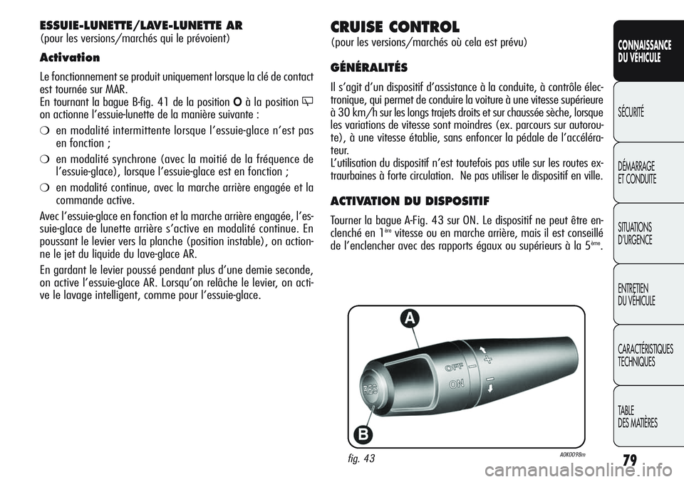 Alfa Romeo Giulietta 2012  Notice dentretien (in French) 79
CONNAISSANCE
DU VÉHICULE
SÉCURITÉ
DÉMARRAGE
ET CONDUITE
SITUATIONS 
D’URGENCE
ENTRETIEN
DU VÉHICULE
CARACTÉRISTIQUES
TECHNIQUES
TABLE
DES MATIÈRES
CRUISE CONTROL
(pour les versions/marché