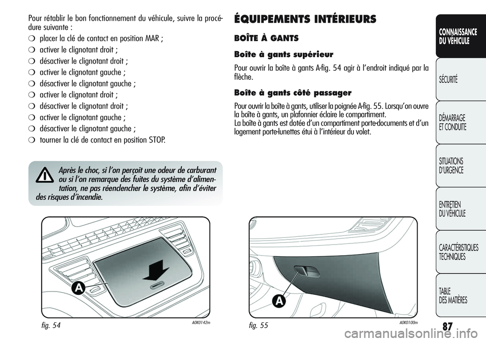 Alfa Romeo Giulietta 2012  Notice dentretien (in French) 87
CONNAISSANCE
DU VÉHICULE
SÉCURITÉ
DÉMARRAGE
ET CONDUITE
SITUATIONS 
D’URGENCE
ENTRETIEN
DU VÉHICULE
CARACTÉRISTIQUES
TECHNIQUES
TABLE
DES MATIÈRES
Pour rétablir le bon fonctionnement du v