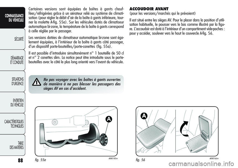 Alfa Romeo Giulietta 2012  Notice dentretien (in French) 88
CONNAISSANCE
DU VÉHICULE
SÉCURITÉ
DÉMARRAGE
ET CONDUITE
SITUATIONS 
D’URGENCE
ENTRETIEN
DU VÉHICULE
CARACTÉRISTIQUES
TECHNIQUES
TABLE
DES MATIÈRES
Certaines versions sont équipées de bo