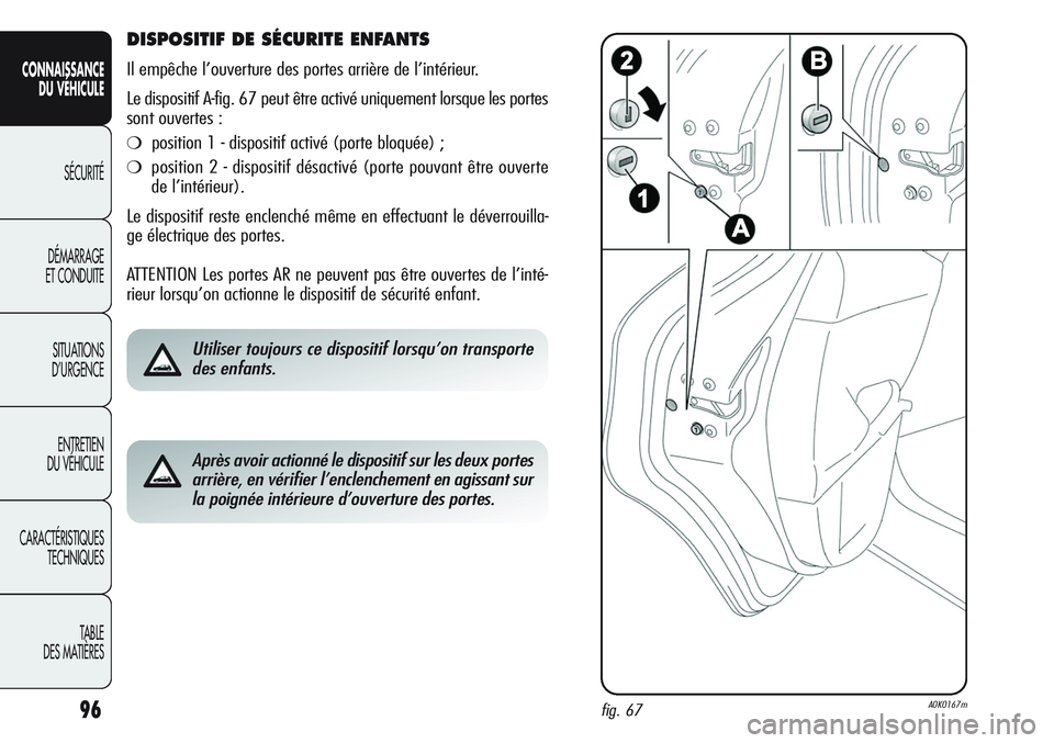 Alfa Romeo Giulietta 2012  Notice dentretien (in French) 96
CONNAISSANCE
DU VÉHICULE
SÉCURITÉ
DÉMARRAGE
ET CONDUITE
SITUATIONS 
D’URGENCE
ENTRETIEN
DU VÉHICULE
CARACTÉRISTIQUES
TECHNIQUES
TABLE
DES MATIÈRES
DISPOSITIF DE SÉCURITE ENFANTS 
Il empê