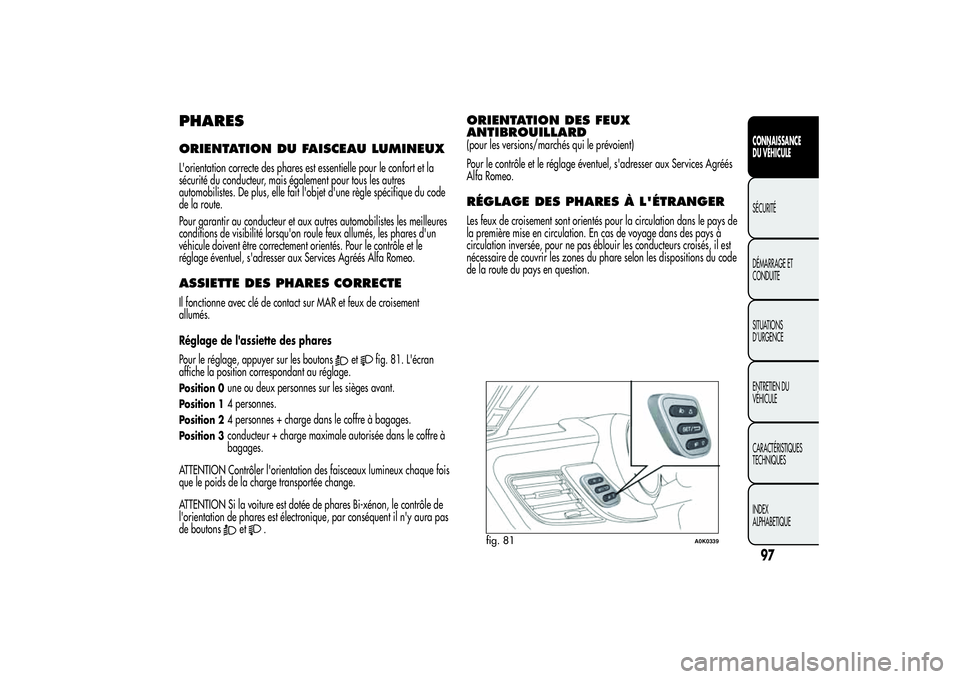 Alfa Romeo Giulietta 2013 Notice dentretien (in French) PHARESORIENTATION DU FAISCEAU LUMINEUXL'orientation correcte des phares est essentielle pour le confort et la
sécurité du conducteur, mais également pour tous les autres
automobilistes. De plus Alfa Romeo Giulietta 2013 Notice dentretien (in French) PHARESORIENTATION DU FAISCEAU LUMINEUXL'orientation correcte des phares est essentielle pour le confort et la
sécurité du conducteur, mais également pour tous les autres
automobilistes. De plus