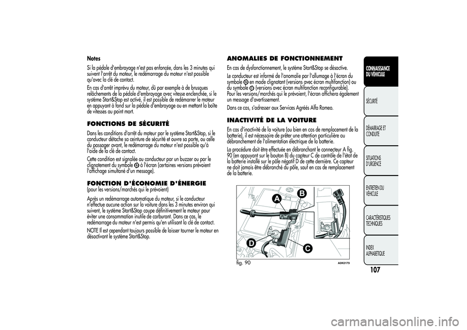 Alfa Romeo Giulietta 2013  Notice dentretien (in French) Notes
Si la pédale d'embrayage n'est pas enfoncée, dans les 3 minutes qui
suivent l'arrêt du moteur, le redémarrage du moteur n'est possible
qu'avec la clé de contact.
En cas 