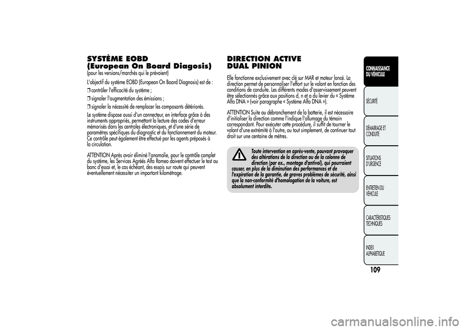 Alfa Romeo Giulietta 2013  Notice dentretien (in French) SYSTÈME EOBD
(European On Board Diagosis)(pour les versions/marchés qui le prévoient)
L'objectif du système EOBD (European On Board Diagnosis) est de :
❒contrôler l'efficacité du syst�