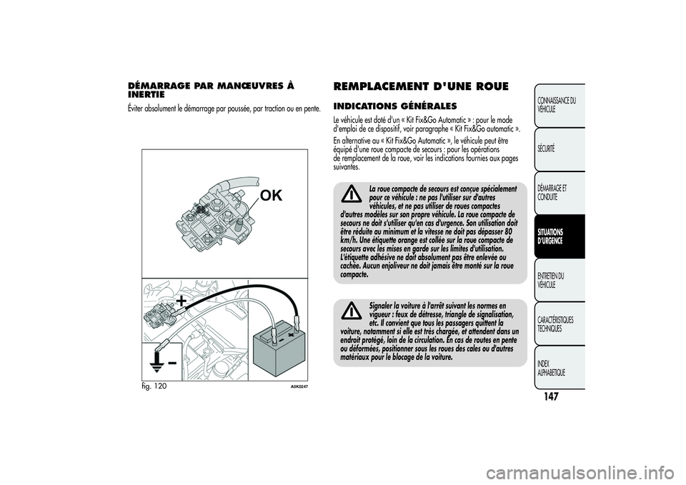 Alfa Romeo Giulietta 2013 Notice dentretien (in French) DÉMARRAGE PAR MANŒUVRES À
INERTIEÉviter absolument le démarrage par poussée, par traction ou en pente.
REMPLACEMENT D'UNE ROUEINDICATIONS GÉNÉRALESLe véhicule est doté d'un « Kit Fi Alfa Romeo Giulietta 2013 Notice dentretien (in French) DÉMARRAGE PAR MANŒUVRES À
INERTIEÉviter absolument le démarrage par poussée, par traction ou en pente.
REMPLACEMENT D'UNE ROUEINDICATIONS GÉNÉRALESLe véhicule est doté d'un « Kit Fi