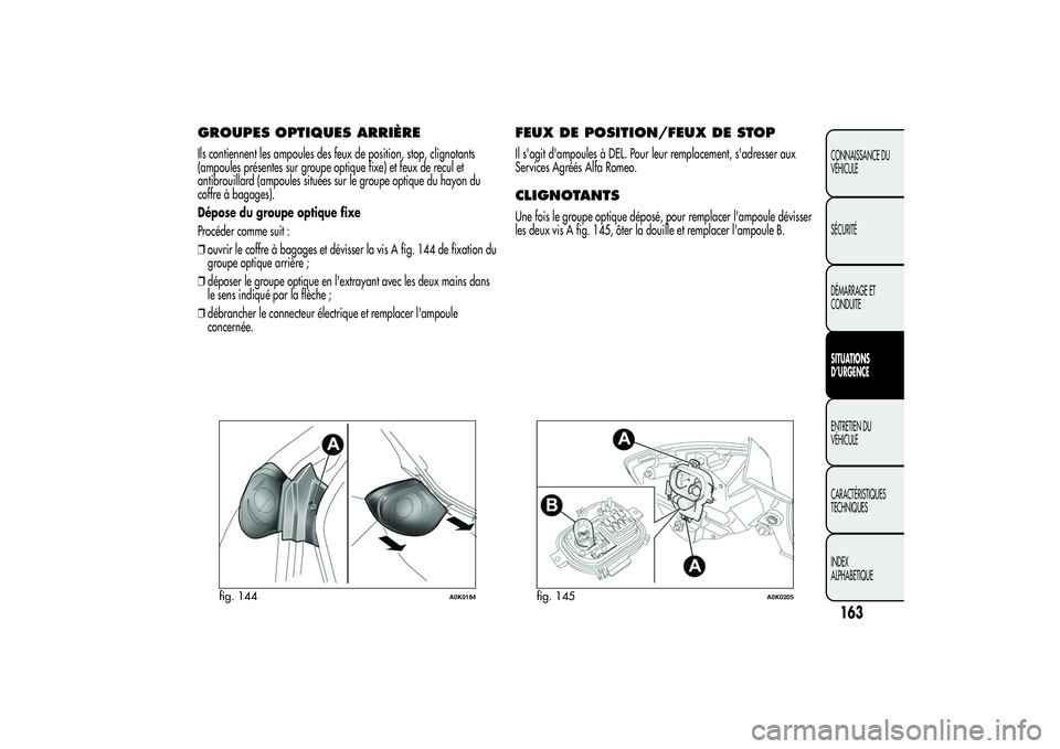 Alfa Romeo Giulietta 2013 Notice dentretien (in French) GROUPES OPTIQUES ARRIÈREIls contiennent les ampoules des feux de position, stop, clignotants
(ampoules présentes sur groupe optique fixe) et feux de recul et
antibrouillard (ampoules situées sur le Alfa Romeo Giulietta 2013 Notice dentretien (in French) GROUPES OPTIQUES ARRIÈREIls contiennent les ampoules des feux de position, stop, clignotants
(ampoules présentes sur groupe optique fixe) et feux de recul et
antibrouillard (ampoules situées sur le