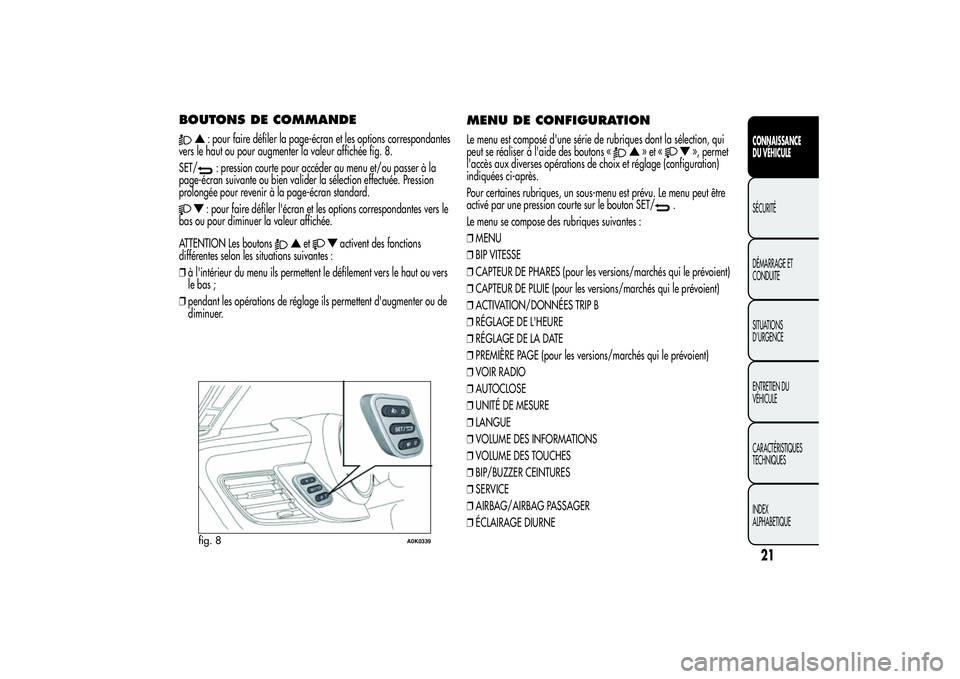 Alfa Romeo Giulietta 2013  Notice dentretien (in French) BOUTONS DE COMMANDE
: pour faire défiler la page-écran et les options correspondantes
vers le haut ou pour augmenter la valeur affichée fig. 8.
SET/: pression courte pour accéder au menu et/ou pas