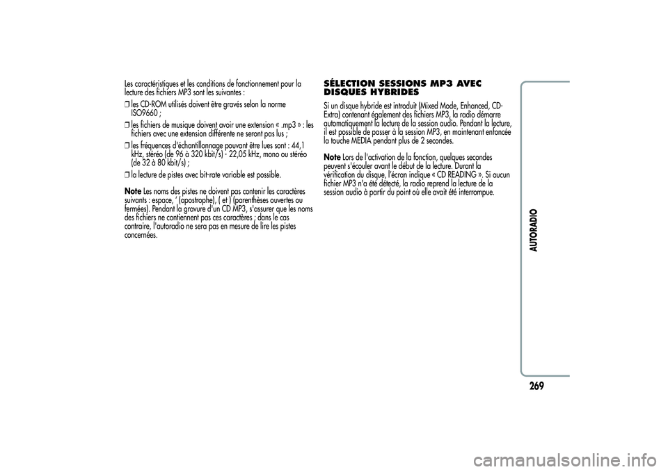 Alfa Romeo Giulietta 2013  Notice dentretien (in French) Les caractéristiques et les conditions de fonctionnement pour la
lecture des fichiers MP3 sont les suivantes :
❒les CD-ROM utilisés doivent être gravés selon la norme
ISO9660 ;
❒les fichiers d