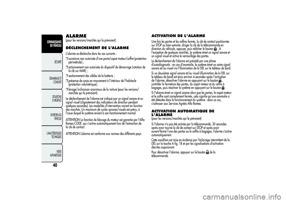 Alfa Romeo Giulietta 2013  Notice dentretien (in French) ALARME(pour les versions/marchés qui le prévoient)DÉCLENCHEMENT DE L’ALARMEL'alarme se déclenche dans les cas suivants :
❒ouverture non autorisée d'une porte/capot moteur/coffre (prot