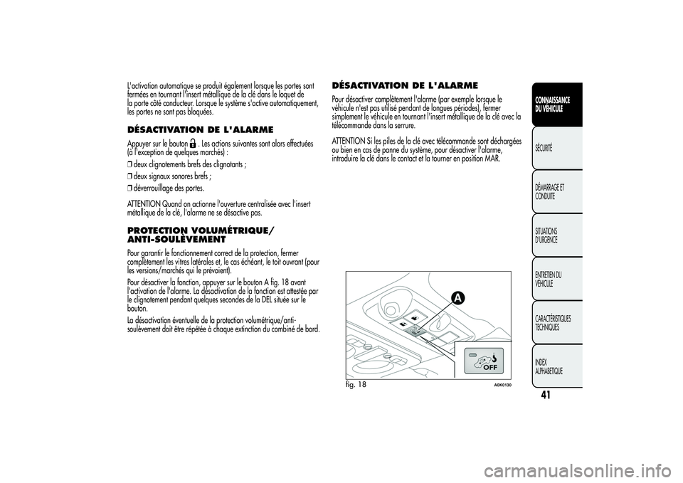 Alfa Romeo Giulietta 2013  Notice dentretien (in French) L'activation automatique se produit également lorsque les portes sont
fermées en tournant l'insert métallique de la clé dans le loquet de
la porte côté conducteur. Lorsque le système s&