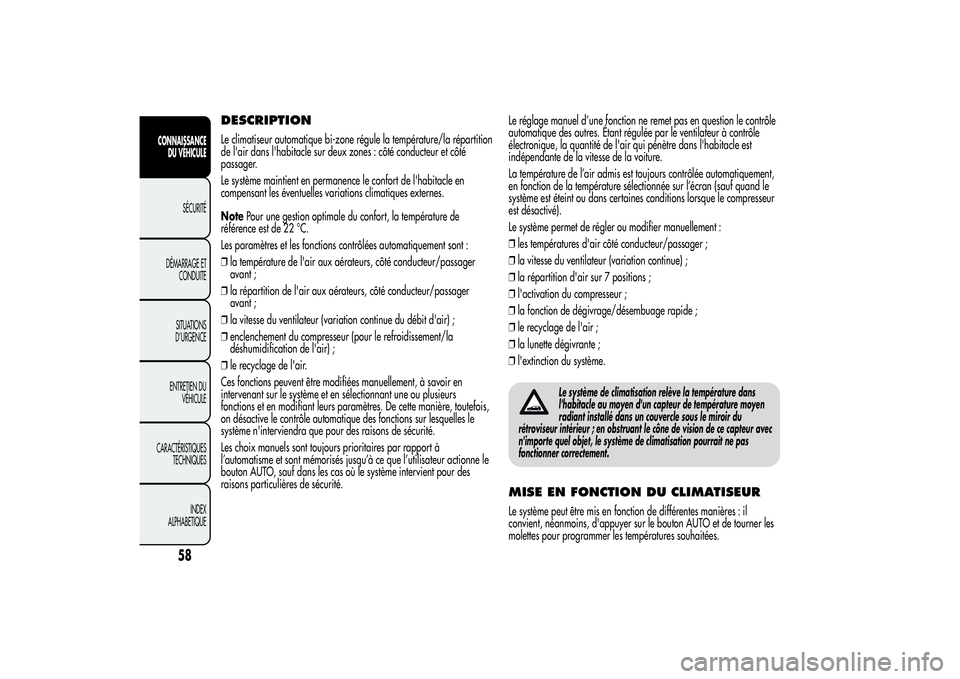 Alfa Romeo Giulietta 2013 Notice dentretien (in French) DESCRIPTIONLe climatiseur automatique bi-zone régule la température/la répartition
de l'air dans l'habitacle sur deux zones : côté conducteur et côté
passager.
Le système maintient en Alfa Romeo Giulietta 2013 Notice dentretien (in French) DESCRIPTIONLe climatiseur automatique bi-zone régule la température/la répartition
de l'air dans l'habitacle sur deux zones : côté conducteur et côté
passager.
Le système maintient en