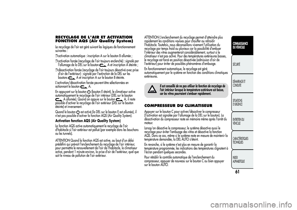 Alfa Romeo Giulietta 2013 Notice dentretien (in French) RECYCLAGE DE L'AIR ET ACTIVATION
FONCTION AQS (Air Quality System)Le recyclage de l'air est géré suivant les logiques de fonctionnement
suivantes :
❒activation automatique : inscription A Alfa Romeo Giulietta 2013 Notice dentretien (in French) RECYCLAGE DE L'AIR ET ACTIVATION
FONCTION AQS (Air Quality System)Le recyclage de l'air est géré suivant les logiques de fonctionnement
suivantes :
❒activation automatique : inscription A