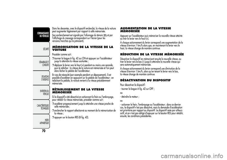 Alfa Romeo Giulietta 2013 Notice dentretien (in French) Dans les descentes, avec le dispositif enclenché, la vitesse de la voiture
peut augmenter légèrement par rapport à celle mémorisée.
Son enclenchement est signalé par l'allumage du témoin
e Alfa Romeo Giulietta 2013 Notice dentretien (in French) Dans les descentes, avec le dispositif enclenché, la vitesse de la voiture
peut augmenter légèrement par rapport à celle mémorisée.
Son enclenchement est signalé par l'allumage du témoin
e