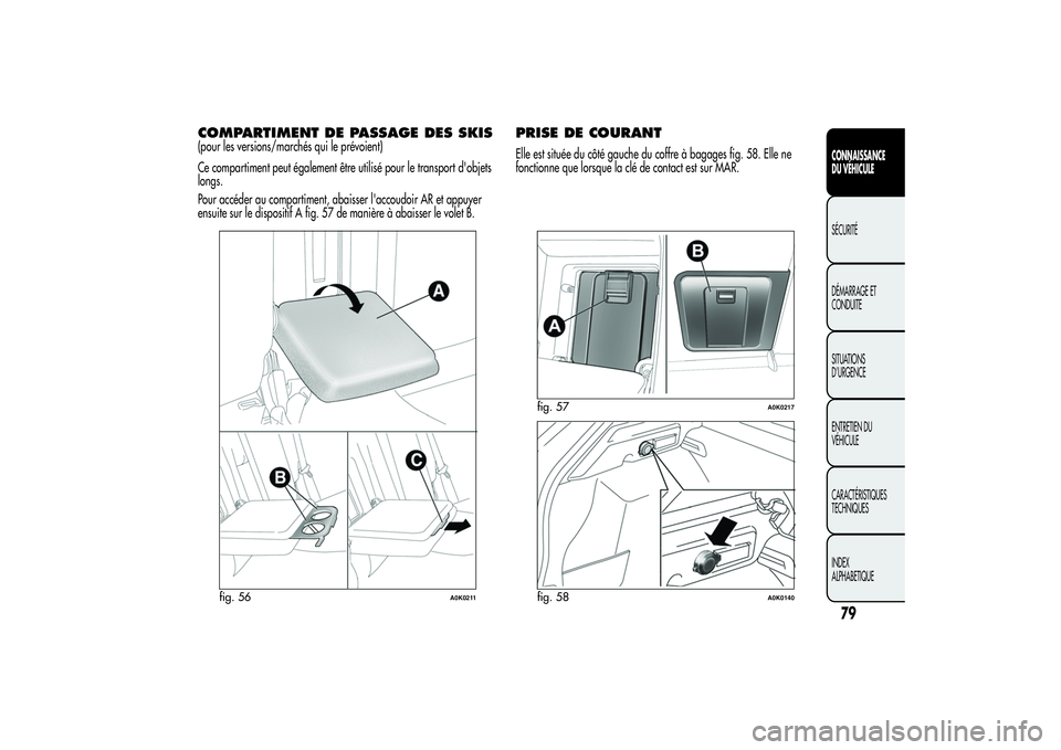 Alfa Romeo Giulietta 2013 Notice dentretien (in French) COMPARTIMENT DE PASSAGE DES SKIS(pour les versions/marchés qui le prévoient)
Ce compartiment peut également être utilisé pour le transport d'objets
longs.
Pour accéder au compartiment, abais Alfa Romeo Giulietta 2013 Notice dentretien (in French) COMPARTIMENT DE PASSAGE DES SKIS(pour les versions/marchés qui le prévoient)
Ce compartiment peut également être utilisé pour le transport d'objets
longs.
Pour accéder au compartiment, abais