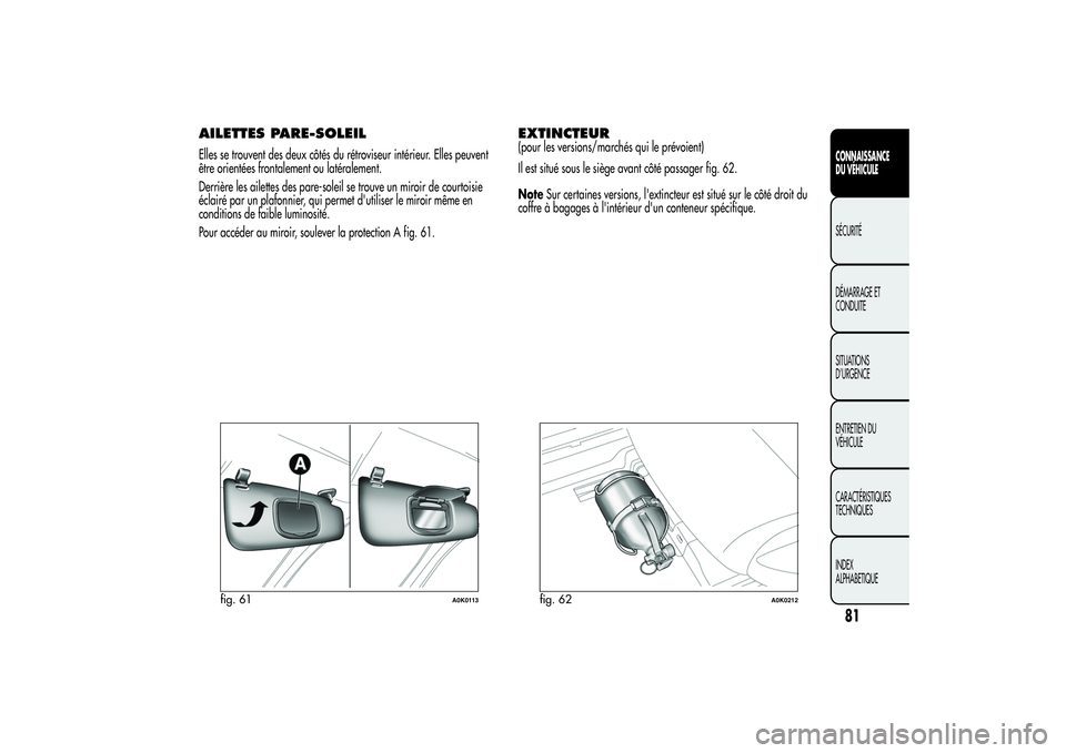 Alfa Romeo Giulietta 2013 Notice dentretien (in French) AILETTES PARE-SOLEILElles se trouvent des deux côtés du rétroviseur intérieur. Elles peuvent
être orientées frontalement ou latéralement.
Derrière les ailettes des pare-soleil se trouve un mir Alfa Romeo Giulietta 2013 Notice dentretien (in French) AILETTES PARE-SOLEILElles se trouvent des deux côtés du rétroviseur intérieur. Elles peuvent
être orientées frontalement ou latéralement.
Derrière les ailettes des pare-soleil se trouve un mir