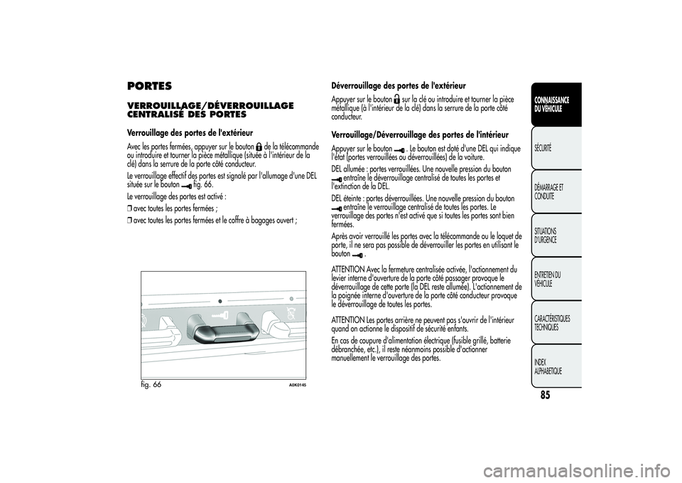 Alfa Romeo Giulietta 2013 Notice dentretien (in French) PORTESVERROUILLAGE/DÉVERROUILLAGE
CENTRALISÉ DES PORTESVerrouillage des portes de l'extérieur
Avec les portes fermées, appuyer sur le bouton
de la télécommande
ou introduire et tourner la pi Alfa Romeo Giulietta 2013 Notice dentretien (in French) PORTESVERROUILLAGE/DÉVERROUILLAGE
CENTRALISÉ DES PORTESVerrouillage des portes de l'extérieur
Avec les portes fermées, appuyer sur le bouton
de la télécommande
ou introduire et tourner la pi