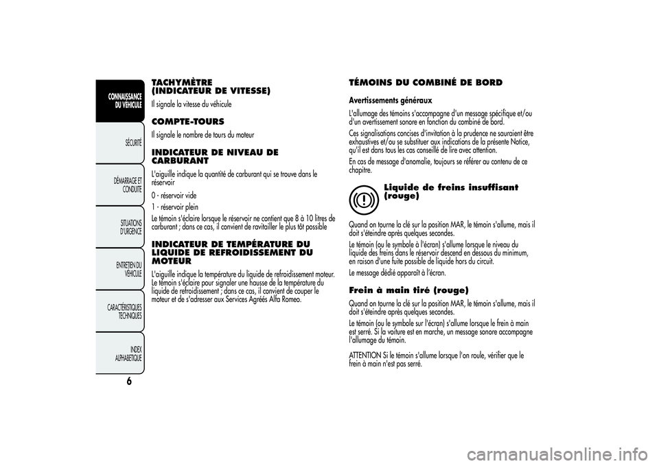 Alfa Romeo Giulietta 2013  Notice dentretien (in French) TACHYMÈTRE
(INDICATEUR DE VITESSE)Il signale la vitesse du véhiculeCOMPTE-TOURSIl signale le nombre de tours du moteurINDICATEUR DE NIVEAU DE
CARBURANTL'aiguille indique la quantité de carburan
