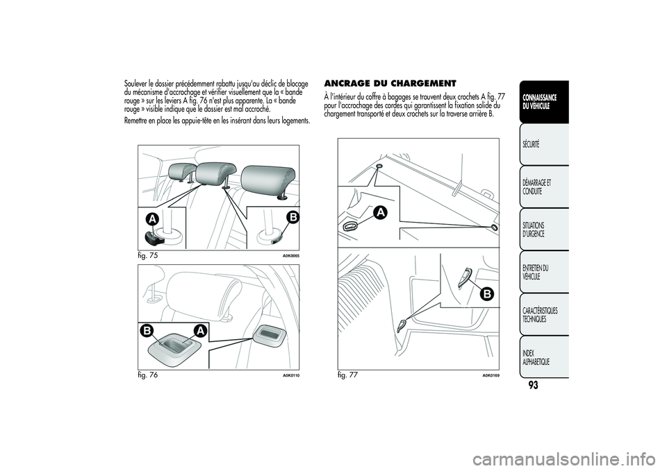 Alfa Romeo Giulietta 2013 Notice dentretien (in French) Soulever le dossier précédemment rabattu jusqu'au déclic de blocage
du mécanisme d'accrochage et vérifier visuellement que la « bande
rouge » sur les leviers A fig. 76 n'est plus ap Alfa Romeo Giulietta 2013 Notice dentretien (in French) Soulever le dossier précédemment rabattu jusqu'au déclic de blocage
du mécanisme d'accrochage et vérifier visuellement que la « bande
rouge » sur les leviers A fig. 76 n'est plus ap