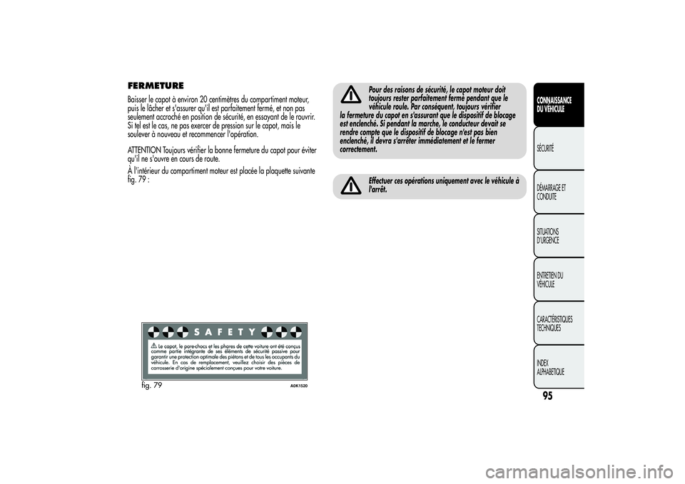 Alfa Romeo Giulietta 2013 Notice dentretien (in French) FERMETUREBaisser le capot à environ 20 centimètres du compartiment moteur,
puis le lâcher et s'assurer qu'il est parfaitement fermé, et non pas
seulement accroché en position de sécurit Alfa Romeo Giulietta 2013 Notice dentretien (in French) FERMETUREBaisser le capot à environ 20 centimètres du compartiment moteur,
puis le lâcher et s'assurer qu'il est parfaitement fermé, et non pas
seulement accroché en position de sécurit