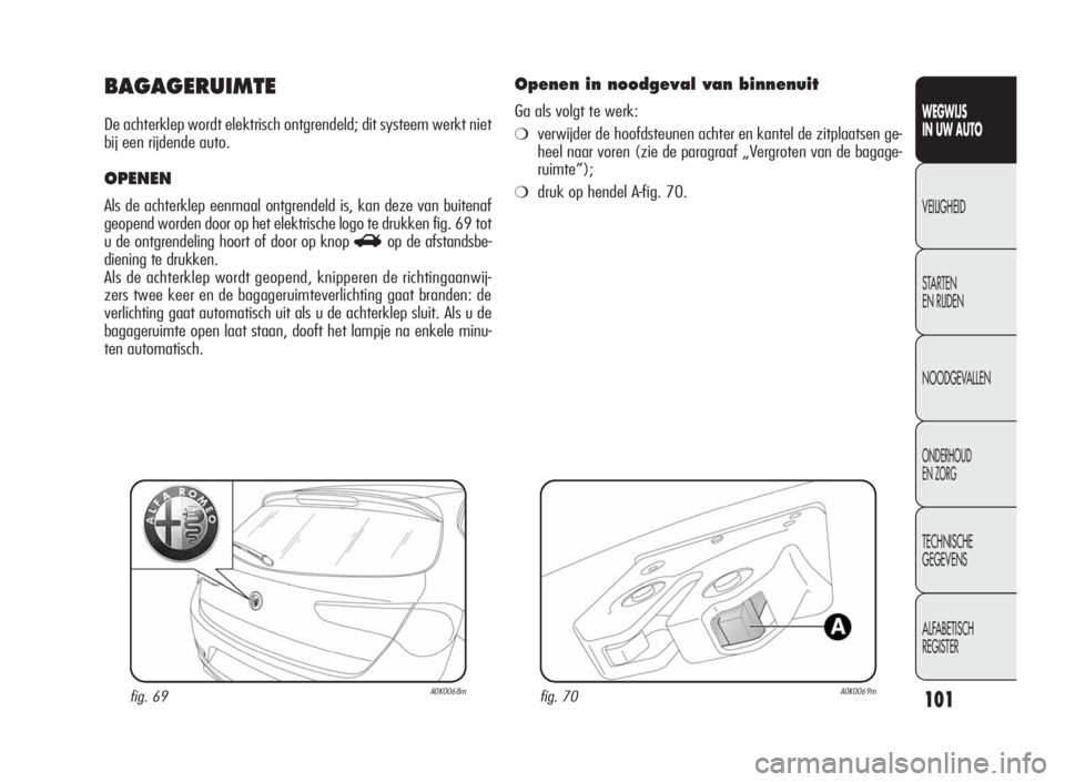 Alfa Romeo Giulietta 2010 Instructieboek (in Dutch) 101
WEGWIJS
IN UW AUTO
VEILIGHEID
STARTEN
EN RIJDEN
NOODGEVALLEN
ONDERHOUD
EN ZORG
TECHNISCHE
GEGEVENS
ALFABETISCH
REGISTER
BAGAGERUIMTE
De achterklep wordt elektrisch ontgrendeld; dit systeem werkt n Alfa Romeo Giulietta 2010 Instructieboek (in Dutch) 101
WEGWIJS
IN UW AUTO
VEILIGHEID
STARTEN
EN RIJDEN
NOODGEVALLEN
ONDERHOUD
EN ZORG
TECHNISCHE
GEGEVENS
ALFABETISCH
REGISTER
BAGAGERUIMTE
De achterklep wordt elektrisch ontgrendeld; dit systeem werkt n