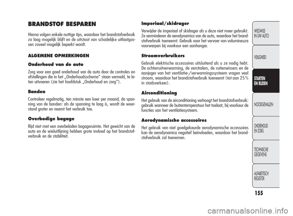 Alfa Romeo Giulietta 2010  Instructieboek (in Dutch) 155
WEGWIJS 
IN UW AUTO
VEILIGHEID
STARTEN 
EN RIJDEN
NOODGEVALLEN
ONDERHOUD 
EN ZORG
TECHNISCHE 
GEGEVENS
ALFABETISCH 
REGISTER
BRANDSTOF BESPAREN
Hierna volgen enkele nuttige tips, waardoor het bran