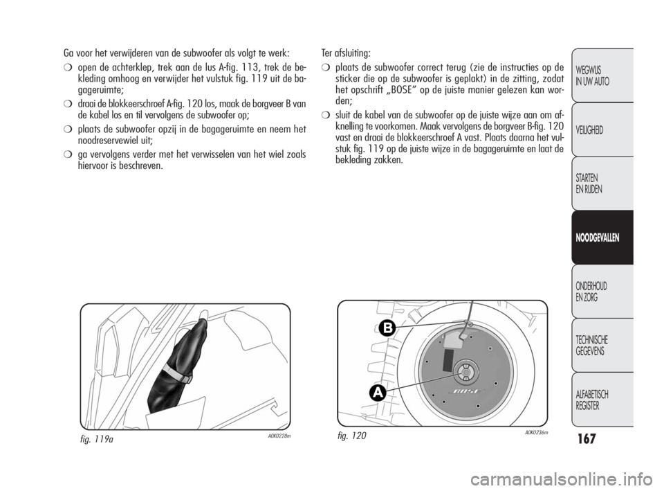 Alfa Romeo Giulietta 2010 Instructieboek (in Dutch) 167
WEGWIJS
IN UW AUTO
VEILIGHEID
STARTEN
EN RIJDEN
NOODGEVALLEN
ONDERHOUD
EN ZORG
TECHNISCHE
GEGEVENS
ALFABETISCH
REGISTER
Ter afsluiting:
❍plaats de subwoofer correct terug (zie de instructie Alfa Romeo Giulietta 2010 Instructieboek (in Dutch) 167
WEGWIJS
IN UW AUTO
VEILIGHEID
STARTEN
EN RIJDEN
NOODGEVALLEN
ONDERHOUD
EN ZORG
TECHNISCHE
GEGEVENS
ALFABETISCH
REGISTER
Ter afsluiting:
❍plaats de subwoofer correct terug (zie de instructie
