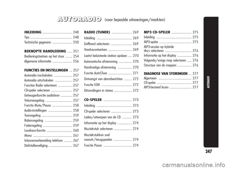 Alfa Romeo Giulietta 2010  Instructieboek (in Dutch) 247
AUTORADIO
A A
U U
T T
O O
R R
A A
D D
I I
O O
   (voor bepaalde uitvoeringen/markten)
RADIO (TUNER) .....................269
Inleiding .....................................269
Golfband selecteren 