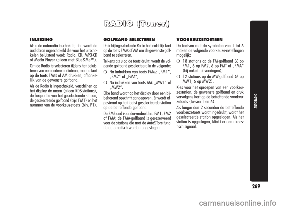 Alfa Romeo Giulietta 2010 Instructieboek (in Dutch) 269
AUTORADIO
R R
A A
D D
I I
O O
( (
T T
u u
n n
e e
r r
) )
INLEIDING
Als u de autoradio inschakelt, dan wordt de
audiobron ingeschakeld die voor het uitscha-
kelen beluisterd werd: Radio, CD, M Alfa Romeo Giulietta 2010 Instructieboek (in Dutch) 269
AUTORADIO
R R
A A
D D
I I
O O
( (
T T
u u
n n
e e
r r
) )
INLEIDING
Als u de autoradio inschakelt, dan wordt de
audiobron ingeschakeld die voor het uitscha-
kelen beluisterd werd: Radio, CD, M