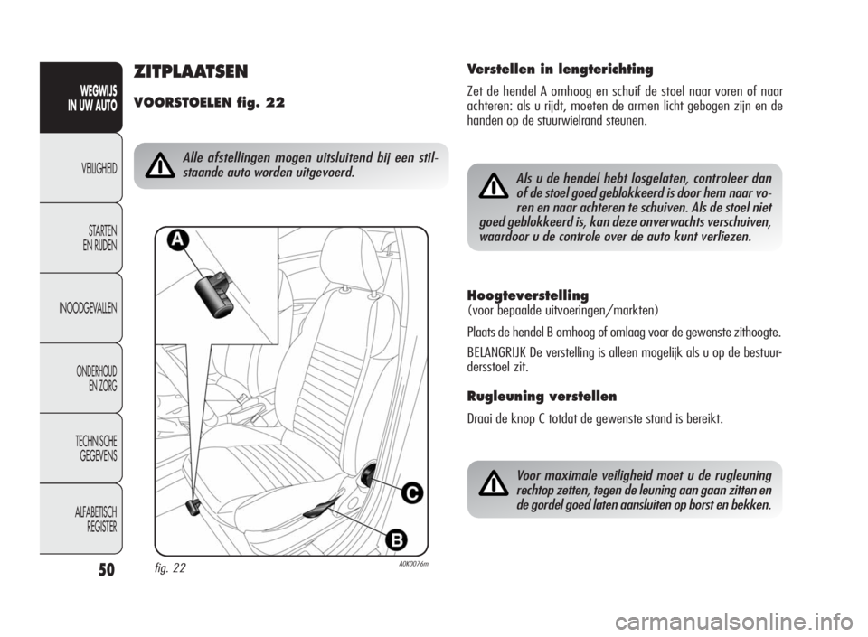 Alfa Romeo Giulietta 2010 Instructieboek (in Dutch) 50
WEGWIJS
IN UW AUTO
VEILIGHEID
STARTEN
EN RIJDEN
INOODGEVALLEN
ONDERHOUD
EN ZORG
TECHNISCHE
GEGEVENS
ALFABETISCH
REGISTER
Hoogteverstelling
(voor bepaalde uitvoeringen/markten)
Plaats de hendel B om Alfa Romeo Giulietta 2010 Instructieboek (in Dutch) 50
WEGWIJS
IN UW AUTO
VEILIGHEID
STARTEN
EN RIJDEN
INOODGEVALLEN
ONDERHOUD
EN ZORG
TECHNISCHE
GEGEVENS
ALFABETISCH
REGISTER
Hoogteverstelling
(voor bepaalde uitvoeringen/markten)
Plaats de hendel B om