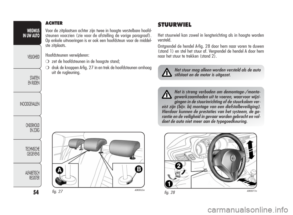 Alfa Romeo Giulietta 2010 Instructieboek (in Dutch) 54
WEGWIJS
IN UW AUTO
VEILIGHEID
STARTEN
EN RIJDEN
INOODGEVALLEN
ONDERHOUD
EN ZORG
TECHNISCHE
GEGEVENS
ALFABETISCH
REGISTER
ACHTER
Voor de zitplaatsen achter zijn twee in hoogte verstelbare hoofd-
ste Alfa Romeo Giulietta 2010 Instructieboek (in Dutch) 54
WEGWIJS
IN UW AUTO
VEILIGHEID
STARTEN
EN RIJDEN
INOODGEVALLEN
ONDERHOUD
EN ZORG
TECHNISCHE
GEGEVENS
ALFABETISCH
REGISTER
ACHTER
Voor de zitplaatsen achter zijn twee in hoogte verstelbare hoofd-
ste