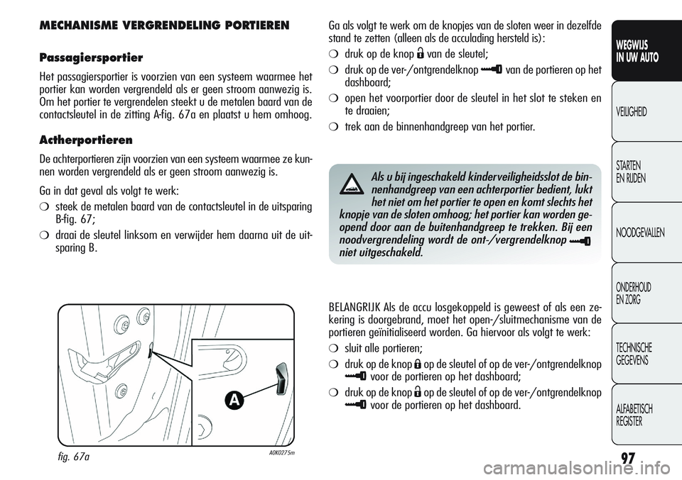 Alfa Romeo Giulietta 2012 Instructieboek (in Dutch) 97
WEGWIJS
IN UW AUTO
VEILIGHEID
STARTEN
EN RIJDEN
NOODGEVALLEN
ONDERHOUD
EN ZORG
TECHNISCHE
GEGEVENS
ALFABETISCH
REGISTER
MECHANISME VERGRENDELING PORTIEREN
Passagiersportier
Het passagiersportier Alfa Romeo Giulietta 2012 Instructieboek (in Dutch) 97
WEGWIJS
IN UW AUTO
VEILIGHEID
STARTEN
EN RIJDEN
NOODGEVALLEN
ONDERHOUD
EN ZORG
TECHNISCHE
GEGEVENS
ALFABETISCH
REGISTER
MECHANISME VERGRENDELING PORTIEREN
Passagiersportier
Het passagiersportier