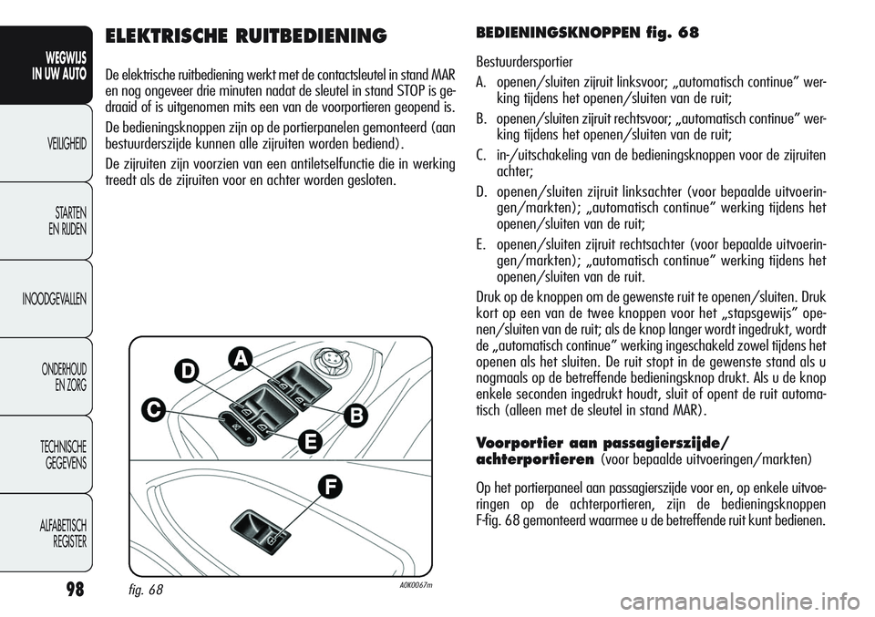Alfa Romeo Giulietta 2012 Instructieboek (in Dutch) 98
WEGWIJS
IN UW AUTO
VEILIGHEID
STARTEN
EN RIJDEN
INOODGEVALLEN
ONDERHOUD
EN ZORG
TECHNISCHE
GEGEVENS
ALFABETISCH
REGISTER
ELEKTRISCHE RUITBEDIENING
De elektrische ruitbediening werkt met de contac Alfa Romeo Giulietta 2012 Instructieboek (in Dutch) 98
WEGWIJS
IN UW AUTO
VEILIGHEID
STARTEN
EN RIJDEN
INOODGEVALLEN
ONDERHOUD
EN ZORG
TECHNISCHE
GEGEVENS
ALFABETISCH
REGISTER
ELEKTRISCHE RUITBEDIENING
De elektrische ruitbediening werkt met de contac