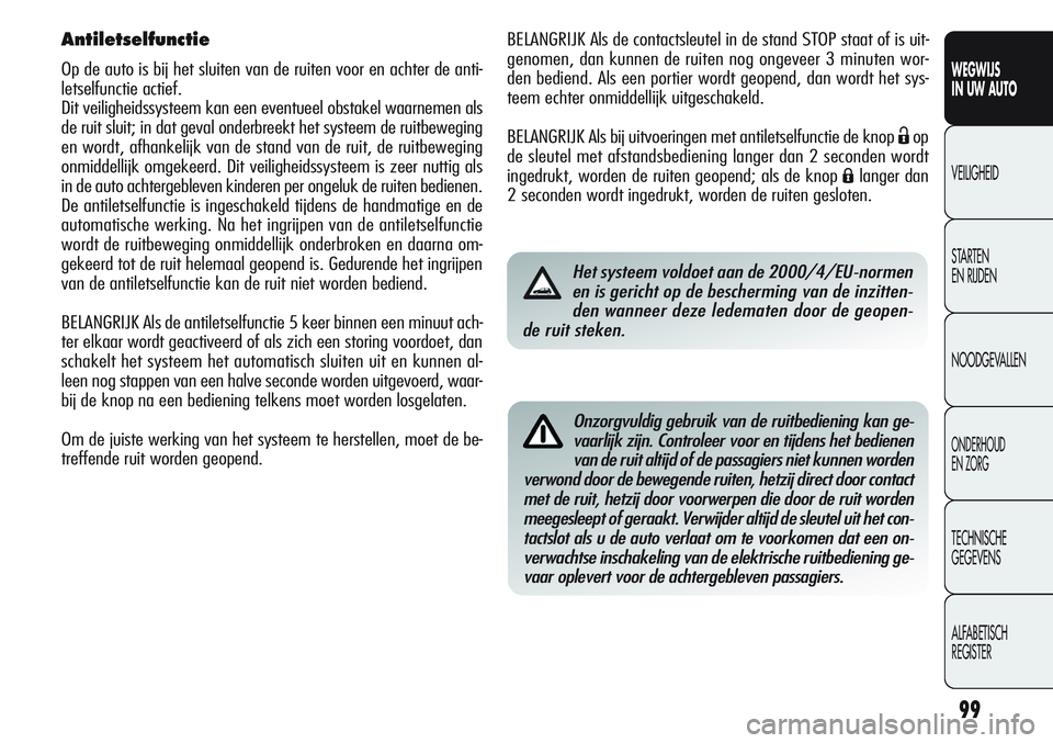 Alfa Romeo Giulietta 2012 Instructieboek (in Dutch) 99
WEGWIJS
IN UW AUTO
VEILIGHEID
STARTEN
EN RIJDEN
NOODGEVALLEN
ONDERHOUD
EN ZORG
TECHNISCHE
GEGEVENS
ALFABETISCH
REGISTER
BELANGRIJK Als de contactsleutel in de stand STOP staat of is uit-
genomen, Alfa Romeo Giulietta 2012 Instructieboek (in Dutch) 99
WEGWIJS
IN UW AUTO
VEILIGHEID
STARTEN
EN RIJDEN
NOODGEVALLEN
ONDERHOUD
EN ZORG
TECHNISCHE
GEGEVENS
ALFABETISCH
REGISTER
BELANGRIJK Als de contactsleutel in de stand STOP staat of is uit-
genomen,