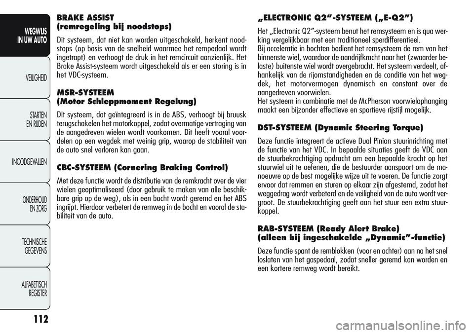 Alfa Romeo Giulietta 2011 Instructieboek (in Dutch) 112
WEGWIJS
IN UW AUTO
VEILIGHEID
STARTEN
EN RIJDEN
INOODGEVALLEN
ONDERHOUD
EN ZORG
TECHNISCHE
GEGEVENS
ALFABETISCH
REGISTER
„ELECTRONIC Q2”-SYSTEEM („E-Q2”)
Het „Electronic Q2”-systeem Alfa Romeo Giulietta 2011 Instructieboek (in Dutch) 112
WEGWIJS
IN UW AUTO
VEILIGHEID
STARTEN
EN RIJDEN
INOODGEVALLEN
ONDERHOUD
EN ZORG
TECHNISCHE
GEGEVENS
ALFABETISCH
REGISTER
„ELECTRONIC Q2”-SYSTEEM („E-Q2”)
Het „Electronic Q2”-systeem