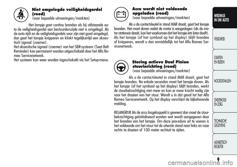 Alfa Romeo Giulietta 2011 Instructieboek (in Dutch) 9
WEGWIJS
IN UW AUTO
VEILIGHEID
STARTEN
EN RIJDEN
NOODGEVALLEN
ONDERHOUD
EN ZORG
TECHNISCHE
GEGEVENS
ALFABETISCH
REGISTER
Niet omgelegde veiligheidsgordel
(rood)
(voor bepaalde uitvoeringen/markten) Alfa Romeo Giulietta 2011 Instructieboek (in Dutch) 9
WEGWIJS
IN UW AUTO
VEILIGHEID
STARTEN
EN RIJDEN
NOODGEVALLEN
ONDERHOUD
EN ZORG
TECHNISCHE
GEGEVENS
ALFABETISCH
REGISTER
Niet omgelegde veiligheidsgordel
(rood)
(voor bepaalde uitvoeringen/markten)